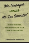Image for &quot;Mr. Taxpayer versus Mr. Tax Spender&quot;: taxpayers&#39; associations, pocketbook politics, and the law during the great depression