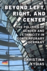 Image for Beyond Left, Right, and Center : The Politics of Gender and Ethnicity in Contemporary Germany