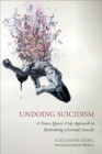 Image for Undoing suicidism  : a trans, queer, crip approach to rethinking (assisted) suicide