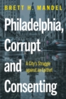 Image for Philadelphia, corrupt and consenting  : a city&#39;s struggle against an epithet