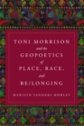 Image for Toni Morrison and the Geopoetics of Place, Race, and Be/longing