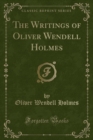 Image for The Writings of Oliver Wendell Holmes (Classic Reprint)