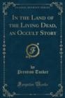 Image for In the Land of the Living Dead, an Occult Story (Classic Reprint)