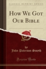 Image for How We Got Our Bible (Classic Reprint)