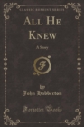Image for All He Knew: A Story (Classic Reprint)