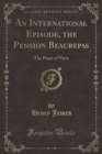 Image for An International Episode, the Pension Beaurepas: The Point of View (Classic Reprint)