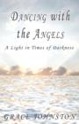 Image for Dancing with the Angels : A Light in Times of Darkness