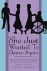 Image for She Just Wanted to Dance Again : My Journey to Parenting My Parent and a Simplified Guide to Becoming a Parent&#39;s Caregiver