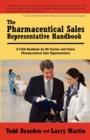 Image for The Pharmaceutical Sales Representative Handbook : A Field Handbook for All Current and Future Pharmaceutical Sales Representatives