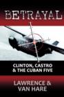 Image for Betrayal : Clinton, Castro &amp; The Cuban Five