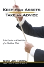 Image for Keep Your Assets. Take My Advice: It Is Easier to Climb out of a Shallow Hole