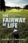 Image for The Fairway of Life : Simple Secrets To Playing Better Golf By Going With The Flow