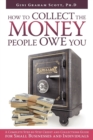 Image for How to Collect the Money People Owe You : A Complete Step-by-Step Credit and Collections Guide for Small Businesses and Individuals