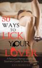 Image for 50 Ways to Lick Your Lover : A Personal Memoir and Baby Boomers Guide to Sexual Ecstasy