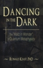Image for Dancing in the Dark: The &amp;quot;Waltz in Wonder&amp;quot; of Quantum Metaphysics