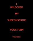 Image for I Unlocked My Subconscious Your Turn : Volume III