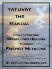 Image for YATUVAY - The Manual : How to Perform Miraculous Healings Through Energy Medicine