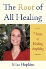 Image for The Root of All Healing : 7 Steps to Healing Anything