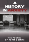 Image for History in Anxiety: The Poetry of Adam C Smith