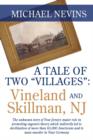 Image for A Tale of Two &quot;Villages&quot; : VINELAND AND SKILLMAN, NJ: The unknown story of New Jersey&#39;s major role in promoting eugenics theory which indirectly led to sterilization of more than 65,000 Americans and 