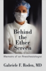 Image for Behind the Ether Screen: Memoirs of an Anesthesiologist