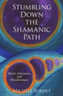 Image for Stumbling Down the Shamanic Path: Mystic Adventures and Misadventures
