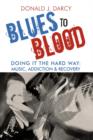 Image for Blues to Blood : Doing It the Hard Way: Music, Addiction &amp; Recovery
