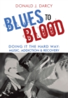 Image for Blues to Blood: Doing It the Hard Way: Music, Addiction &amp; Recovery