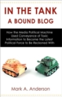 Image for In the Tank-A Bound Blog : How the Media Political Machine Used Conveyance of Toxic Information to Become the Latest Political Force to Be Reckoned With