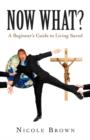 Image for Now What? : A Beginner&#39;s Guide to Living Saved