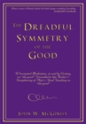 Image for Dreadful Symmetry of the Good: A Sustained Meditation, in and by Writing, on &amp;quot;The Good&amp;quot; Grounded in the Author&#39;s Deciphering of Plato&#39;s Final Teaching on &amp;quot;The Good&amp;quot;