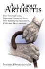 Image for All about Arthritis- Find Updated Causes, Symptoms, Diagnostic Tests, New Alternative Treatments, Cures and Breakthroughs