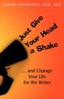 Image for Just Give Your Head a Shake : And Change Your Life for the Better