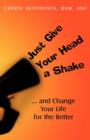 Image for Just Give Your Head a Shake : and Change Your Life for the Better