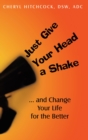 Image for Just Give Your Head a Shake: And Change Your Life for the Better