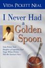 Image for I Never Had a Golden Spoon : Veda Pickett Neal, Daughter of Legendary Soul Singer Wilson Pickett, Tells Her Survivor&#39;s Story