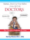 Image for Mamas Don&#39;t Let Your Babies Grow up to Be Doctors: The Cure for a Profession in Crises