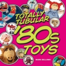 Image for Totally tubular &#39;80s toys: A New Statement of Evidence