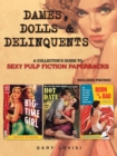 Image for Dames, Dolls and Delinquents: A Collector&#39;s Guide to Sexy Pulp Fiction Paperbacks