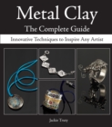 Image for Metal clay: the complete guide : innovative techniques to inspire any artist