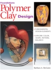 Image for Foundations in Polymer Clay Design: Fundamental Design Elements Explore Color, Shape, Pattern, Balance