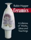 Image for Robin Hopper Ceramics: A Lifetime of Works, Ideas and Teachings