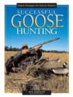 Image for Successful goose hunting: expert strategies for serious hunters