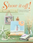 Image for Show It Off!: Designing Scrapbook Pages and Projects for Display