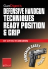 Image for Gun Digest&#39;s Defensive Handgun Techniques Ready Position &amp; Grip eShort: Learn the Ready Position, Weaver Grip, Stance Grip, Forward Grip, and Various Other Gun Grip Options for Best Control of Your Handgun