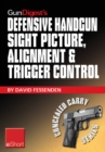 Image for Gun Digest&#39;s Defensive Handgun Sight Picture, Alignment &amp; Trigger Control eShort: Learn the Basics of Sight Alignment and Trigger Control for More Effective Combat Handgunning
