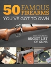 Image for 50 Famous Firearms You&#39;ve Got to Own : Rick Hacker&#39;s Bucket List of Guns