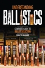 Image for Understanding ballistics  : complete guide to bullet selection