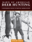 Image for Dawn of American Deer Hunting: A Photographic Odyssey of Whitetail Hunting History