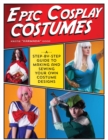 Image for Epic cosplay costumes  : a step-by-step guide to making and sewing your own costume designs